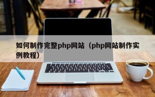 杞县如何制作完整php网站（php网站制作实例教程）