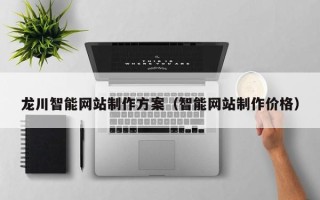 杞县龙川智能网站制作方案（智能网站制作价格）