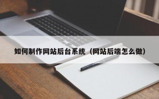 杞县如何制作网站后台系统（网站后端怎么做）