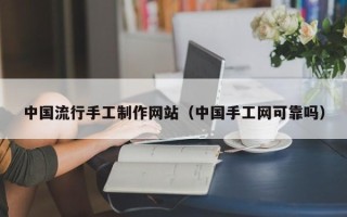 杞县中国流行手工制作网站（中国手工网可靠吗）