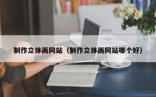 杞县制作立体画网站（制作立体画网站哪个好）
