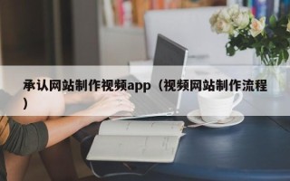 杞县承认网站制作视频app（视频网站制作流程）